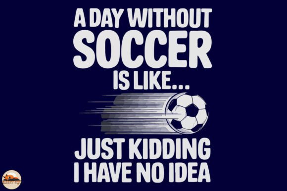 A Day Without Soccer, Just Kidding Shirt – A Graphic Design Asset for Creative Publishing