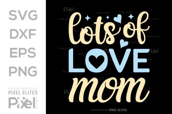 Lots of Love Mom SVG: A Mother’s Day Graphic Design Asset Worth Using