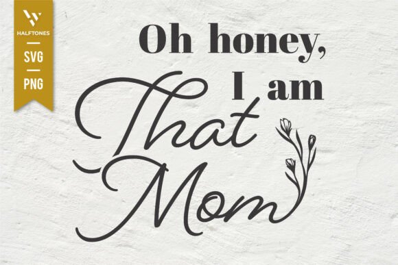 Oh Honey, I Am That Mom SVG PNG – A Versatile Illustration for Digital Sellers